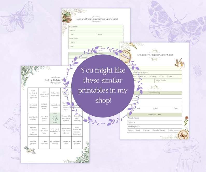 May include: A collection of printable worksheets, including a book comparison, embroidery project planner, and healthy habits tracker. The pages are decorated with floral and butterfly illustrations, with the text "You might like these similar printables in my shop!"