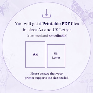 May include: Illustration of a download arrow with text that says "You will get 2 Printable PDF files in sizes A4 and US Letter (Flattened and not editable)". Two boxes are shown, one labeled "A4" and the other labeled "US Letter". The text below the boxes says "Please be sure that your printer supports the size needed".