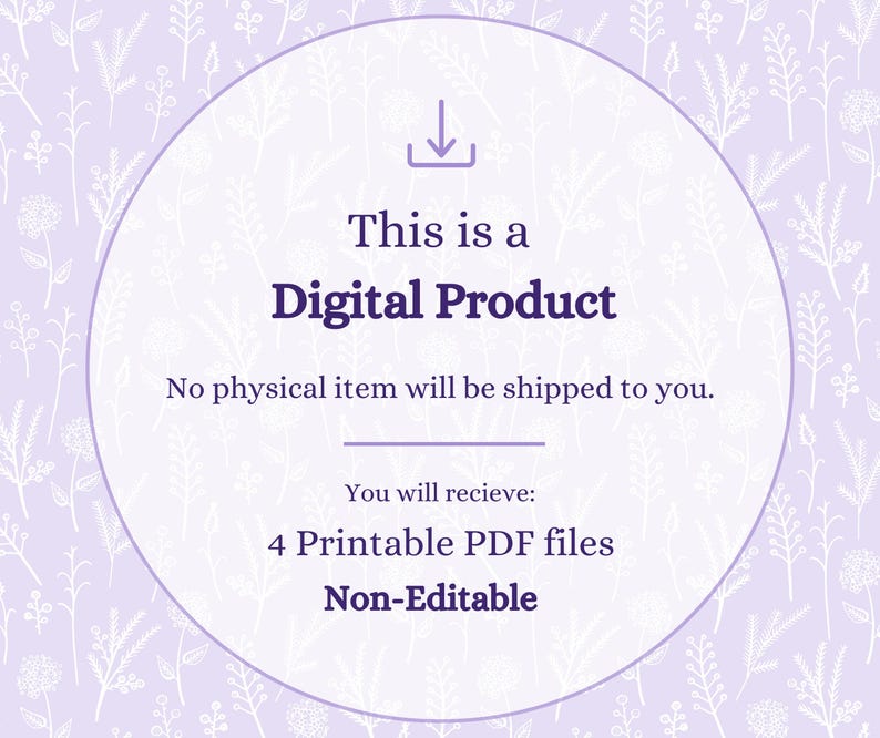 May include: A digital product announcement on a lavender background with a floral pattern. The text within a white circle states "This is a Digital Product" and specifies that no physical item will be shipped. It also mentions receiving 4 printable PDF files.