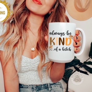 Always Be Kind of a Bitch Coffee Mug - Sarcastic Saying Mug, Sassy, Gift for Sister, 15 oz Cup