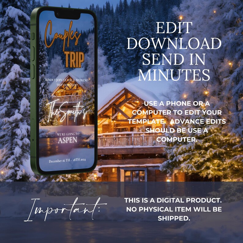 May include: A digital invitation on a smartphone screen for a couples' trip to Aspen. The design features a cabin in a snowy landscape, with text that reads "Couples Trip" and "The Smith's". Additional text includes "Edit, Download, Send in Minutes" and "This is a digital product."
