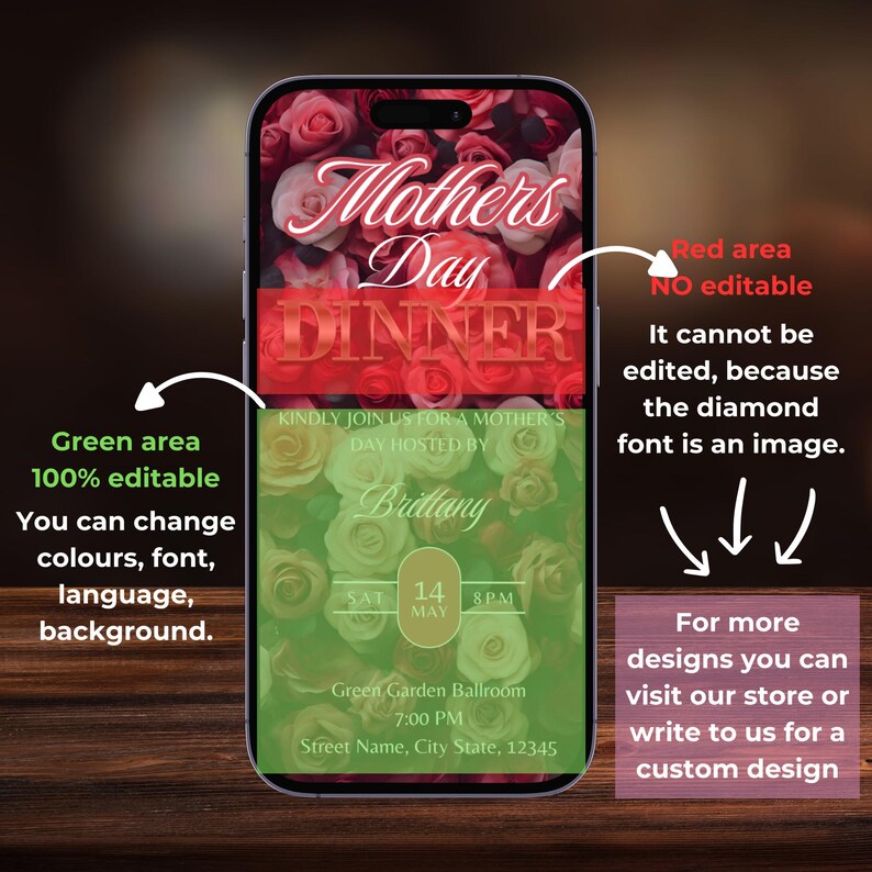May include: A digital invitation for a Mother's Day dinner. The invitation features a floral background with the text "Mother's Day Dinner" in a diamond font. The invitation is editable, with the green area being fully customizable and the red area being an image.
