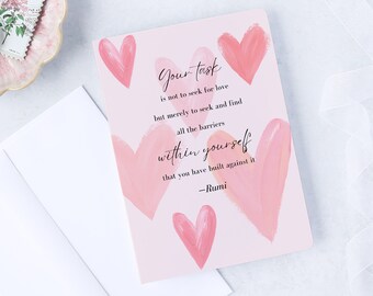 May include: Pink card with a quote by Rumi about love and hearts painted in pink and red. The quote reads: "Your task is not to seek for love but merely to seek and find all the barriers within yourself that you have built against it." -Rumi