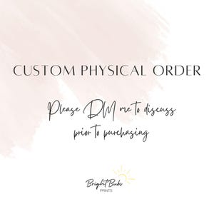 Könnte beinhalten: Weißer Hintergrund mit dem Text "CUSTOM PHYSICAL ORDER" in einer Serifenschrift. Darunter steht in einer Schreibschrift "Please DM me to discuss prior to purchasing." Das Logo von Bright Bubs Prints befindet sich unten.