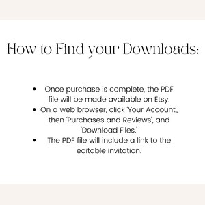 Op de afbeelding: Hoe u uw downloads kunt vinden: Zodra de aankoop is voltooid, wordt het PDF-bestand beschikbaar gesteld op Etsy. Klik in een webbrowser op 'Uw account', vervolgens op 'Aankopen en beoordelingen' en 'Bestanden downloaden'. Het PDF-bestand bevat een link naar de bewerkbare uitnodiging.