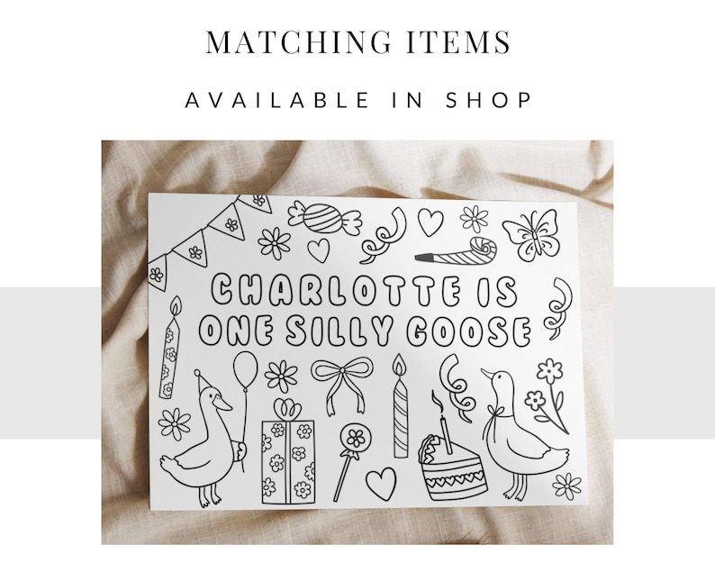 May include: A black and white coloring page with the text "CHARLOTTE IS ONE SILLY GOOSE" surrounded by whimsical illustrations of party decorations, flowers, and a goose. The words "MATCHING ITEMS AVAILABLE IN SHOP" are at the top.