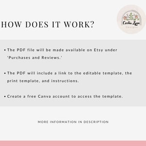 May include: A white background with black text explaining how to access a digital product. The text says "HOW DOES IT WORK?" and includes three bullet points: "The PDF file will be made available on Etsy under 'Purchases and Reviews.'", "The PDF will include a link to the editable template, the print template, and instructions.", and "Create a free Canva account to access the template.". The text "MORE INFORMATION IN DESCRIPTION" is at the bottom of the page.