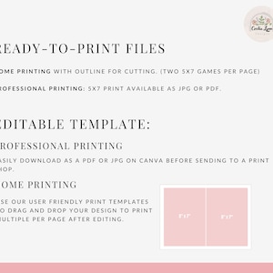 May include: Printable 5x7 game templates for home or professional printing. The image shows two 5x7 inch templates with the text "5"x"7" on each. The text "READY-TO-PRINT FILES" is at the top of the image. The text "HOME PRINTING WITH OUTLINE FOR CUTTING. (TWO 5X7 GAMES PER PAGE)" is below the title. The text "PROFESSIONAL PRINTING: 5X7 PRINT AVAILABLE AS JPG OR PDF." is below the first line of text. The text "EDITABLE TEMPLATE: PROFESSIONAL PRINTING" is below the second line of text. The text "EASILY DOWNLOAD AS A PDF OR JPG ON CANVA BEFORE SENDING TO A PRINT SHOP." is below the third line of text. The text "HOME PRINTING" is below the fourth line of text. The text "USE OUR USER FRIENDLY PRINT TEMPLATES TO DRAG AND DROP YOUR DESIGN TO PRINT MULTIPLE PER PAGE AFTER EDITING." is below the fifth line of text.