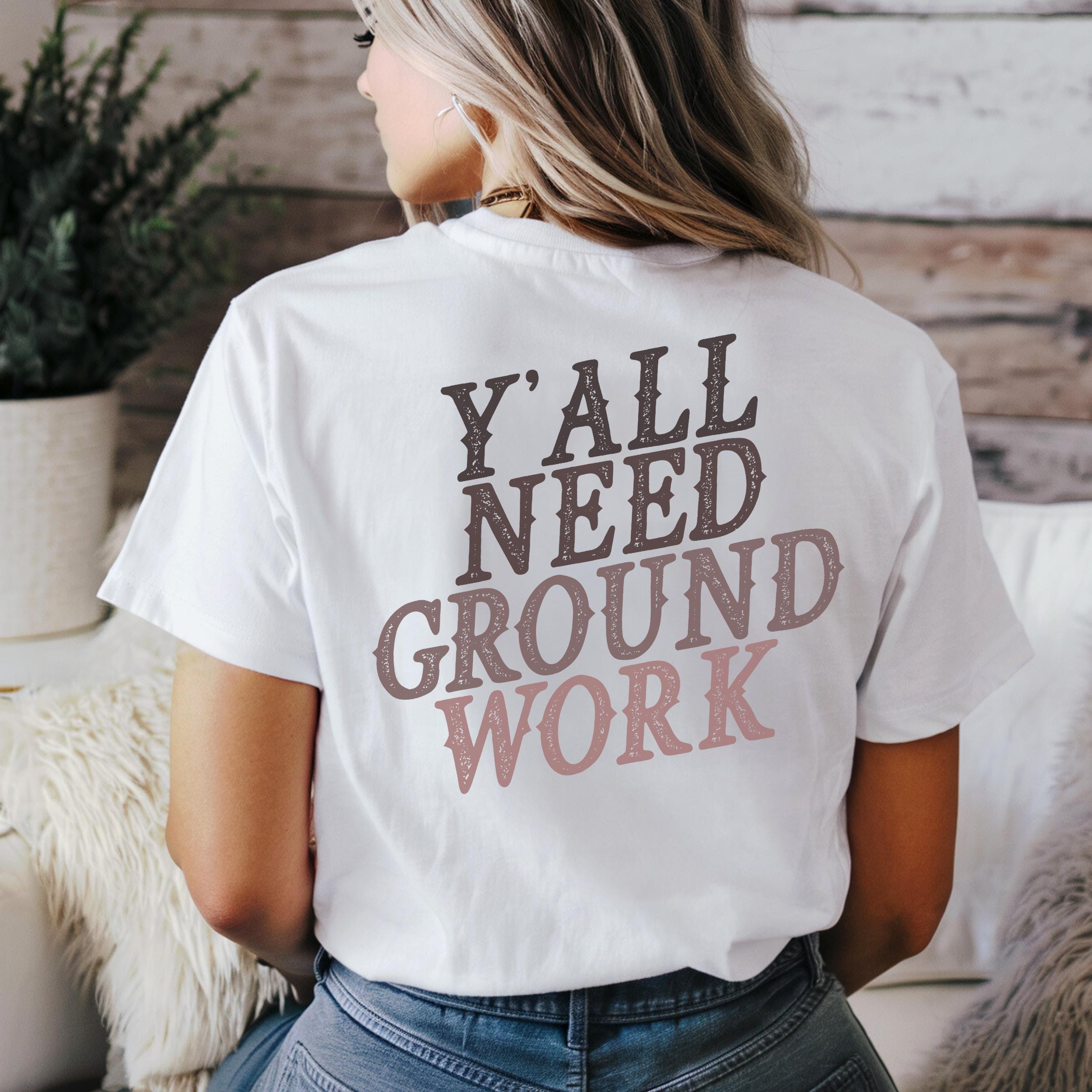 Y’all Need Groundwork Shirt Country Western Tee Ranch Girl Shirt Country Girl Shirt Western Riding Shirt Horse Shirt Gift for Horse Trainer