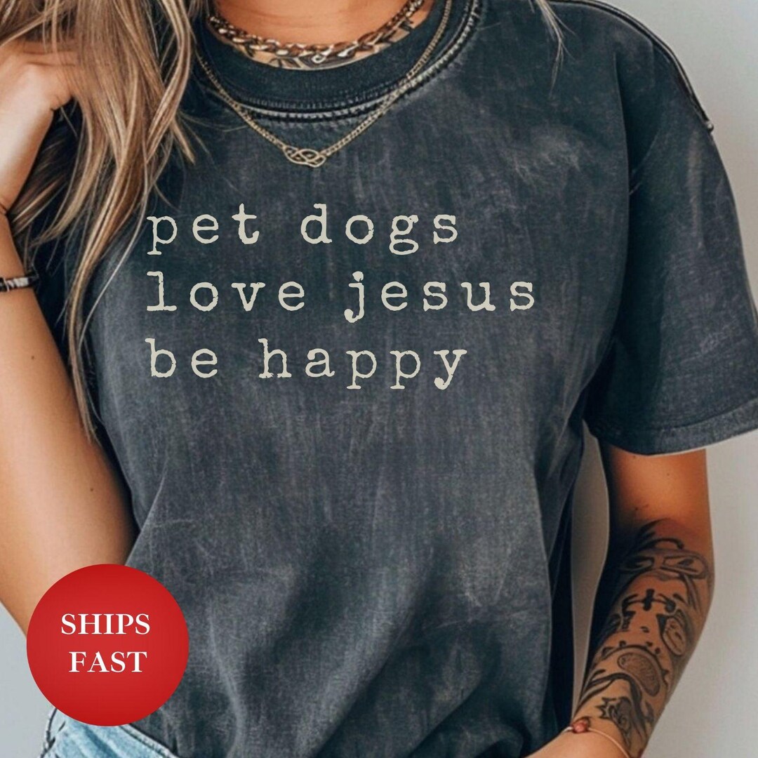 Pet Dogs Love Jesus Be Happy Shirt Christian Dog Mom Tee Faith Based ...