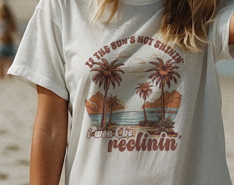 If The Sun's Not Shinin' I Won't Be Reclinin' T-Shirt, Vintage Style Tee, Beach Tee Shirt, Summer Vsco Shirt, boho retro hippie girl shirt