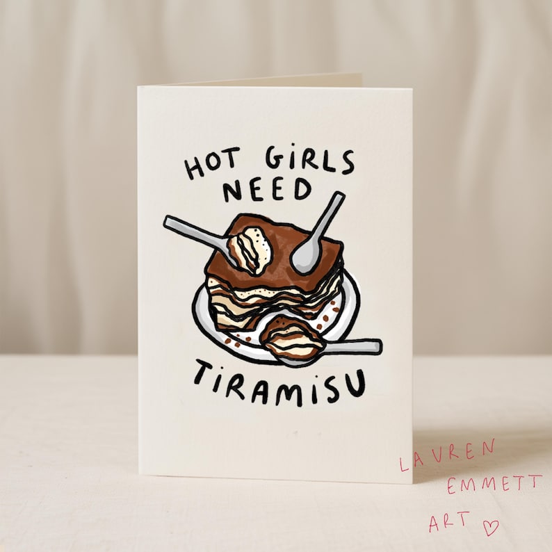 May include: A folded greeting card with the text "HOT GIRLS NEED TIRAMISU" above a drawing of tiramisu with spoons. The card is white with black and brown illustrations. The artist's name, "LAUREN EMMETT ART", is written in red.