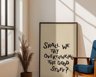 Shall we try overthinking the good stuff print