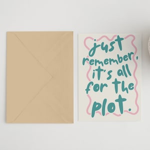 May include: A card with a pink border and a teal blue message that reads "just remember, it's all for the plot."