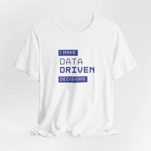 May include: White t-shirt with blue text that reads "I make data driven decisions".
