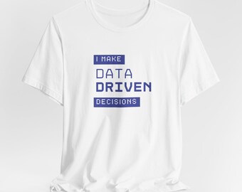 Data Driven Decisions Tee: Tech Enthusiast Gift