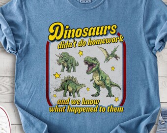 Funny Teacher Shirt, Dinosaurs Didn't Do Homework Shirt, Teachers Group Matching Shirts, Unisex Teacher Shirt