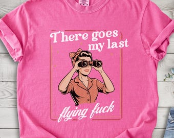 Sarcastic, Sassy Shirt, Funny Raunchy Woman's Shirt: "There Goes My Last Flying F*ck" Tee, Retro Gag Gift