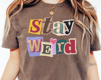 Comfort Colors® Stay Weird Shirt, Ransom Note Style Gift For Women, Sarcastic Funny Teacher Shirt, Accessory for Mothers Day