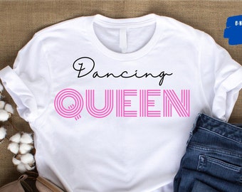 Dancing Queen T-shirt, Funny Girl T-shirt, Queenish, Queen era T-shirt, Funny Mom Shirt, Queen Gift, Girlfriend T-shirt, Queen T-Shirt.