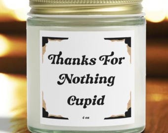 Sarcastic Soy Candle: Thanks for Nothing Cupid, Anti-Valentine's Day Gift