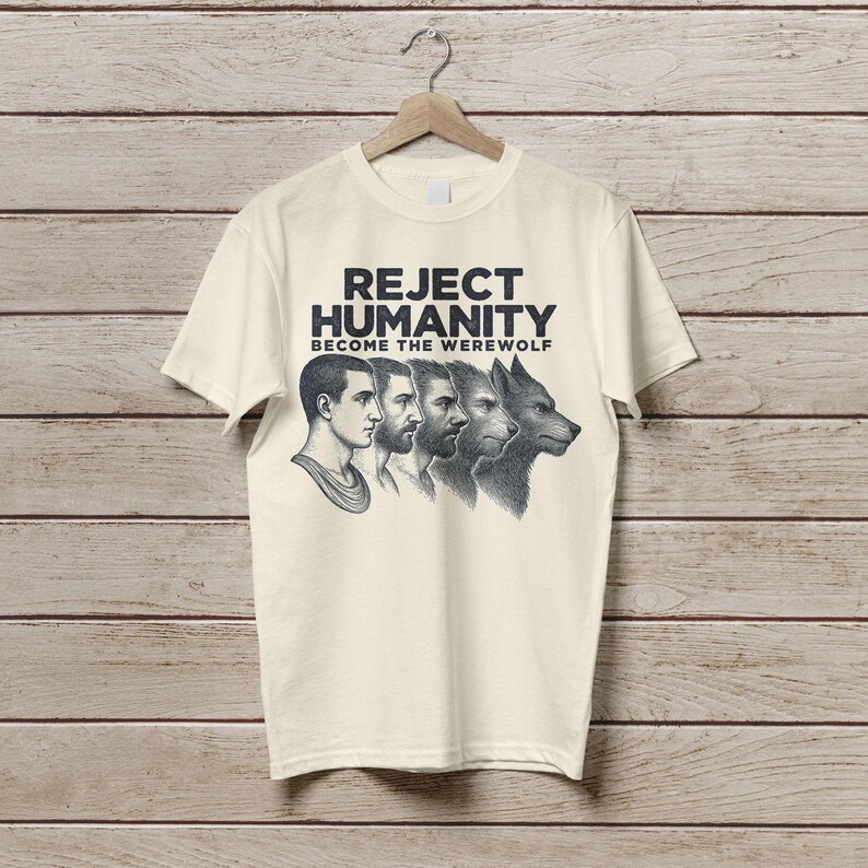 May include: A cream-coloured t-shirt with the text "Reject Humanity Become the Werewolf" and a graphic of four figures transforming into a werewolf.