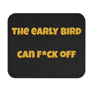 Rectangular Mouse Pad - Cheeky Sarcastic Office Desk Decor, The Early Bird Can F*ck Off, Co-Worker Gift, Secret Santa, Funny Quote Mouse Mat