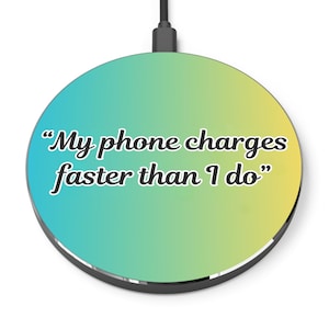 Humorous, funny, witty phone accessories, office humour, mobile phone/cell phone Wireless Charger, &quot;My phone charges faster than I do&quot;.