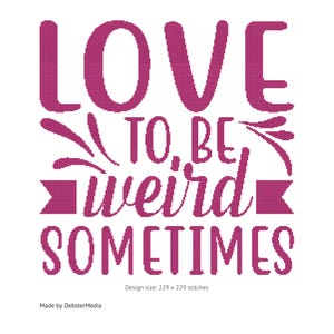 Peut inclure: Motif de point de croix magenta sur fond blanc. Le texte dit "LOVE TO, BE weird SOMETIMES". La taille du motif est de 229 x 229 points. Le texte "Made by DebsterMedia" est en bas.