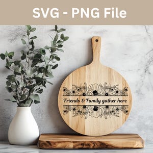 Friends and Family Gather Here Laser Engraving File, Charcuterie board Svg, Cutting Board SVG, Laser Burn, Cheese Board svg, Housewarming