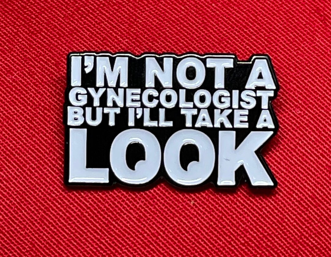 I'm Not A Gynecologist but I'll Take A Look Pin - Enamel Funny Meme Pin ...