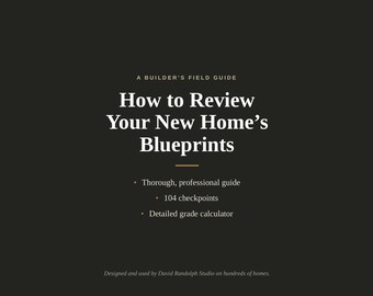May include: A dark charcoal digital guide titled A Builder's Field Guide: How to Review Your New Home's Blueprints. It features 104 checkpoints and a detailed grade calculator, with text stating it is designed and used by David Randolph Studio.
