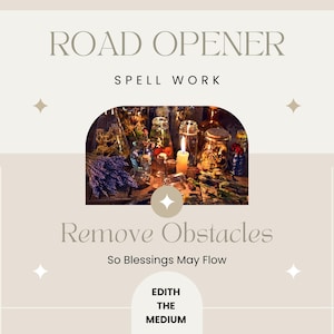 May include: A beige graphic with the text "ROAD OPENER SPELL WORK" and "Remove Obstacles So Blessings May Flow". An image of jars, candles, and herbs is in the center. The text "EDITH THE MEDIUM" is at the bottom.
