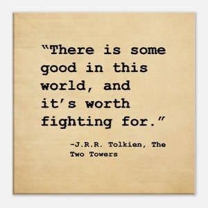 May include: A quote by J.R.R. Tolkien from "The Two Towers" reads: "There is some good in this world, and it's worth fighting for."