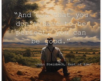 John Steinbeck, East of Eden Poster - "And now that you don't have to be perfect, you can be good."