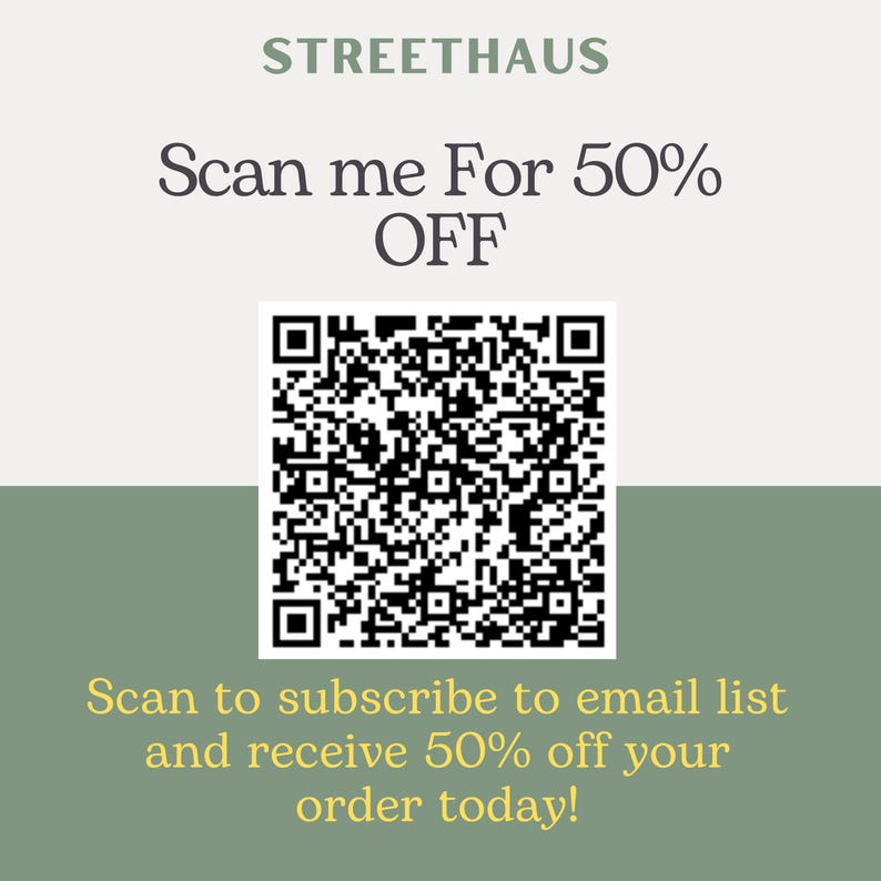 May include: A promotional graphic for STREETHAUS with a QR code. The text reads "Scan me For 50% OFF" and "Scan to subscribe to email list and receive 50% off your order today!" The background is a light beige with a green stripe.