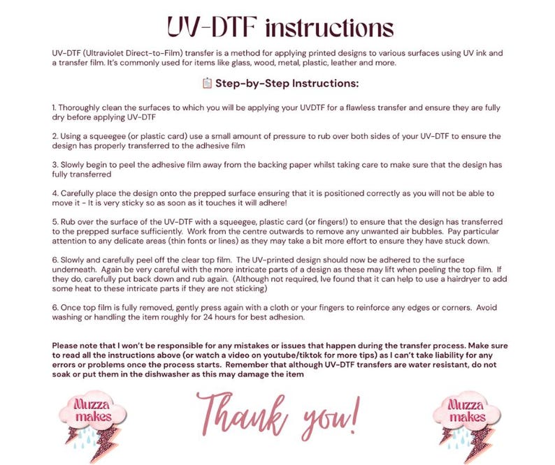 May include: A white sheet of paper with UV-DTF instructions. The text explains how to apply printed designs using UV ink and a transfer film. The instructions are in black text with a pink and glittery logo in the bottom corners. The words "Thank you!" are in pink script.