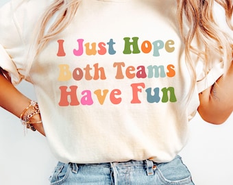 I Just Hope Both Teams Have Fun, Funny Sports Shirt, Game Day Shirt For Mom, Funny Football Shirt, Sarcastic Sports TShirt, Mothers Day Gift