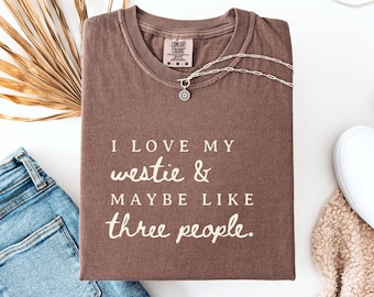 I Love My Westie Shirt, Funny Dog Lover Tee, West Highland White Terrier Owner Gift, Graphic T-Shirt for Women, Cute Pet Humor Dog Mom Shirt