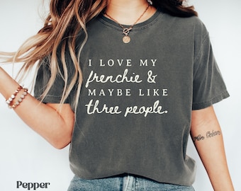 I Love My Frenchie Shirt, Funny Dog Lover Tee, French Bulldog Owner Gift, Graphic T-Shirt for Women, Cute Pet Humor, Introvert Dog Mom Shirt