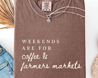 Weekends Are for Coffee and Farmers Markets, Comfort Colors® Tee, Cottagecore Aesthetic, Farmers Market Outfit, Cozy Fall Shirt for Women