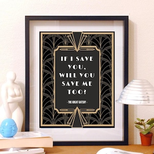 May include: Black and gold framed print with a quote from The Great Gatsby: "If I save you, will you save me too?" The quote is in a white sans-serif font with a black outline. The background is a black and gold art deco pattern.
