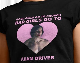 Good girl go to church bad girl go to Adam Driver Funny T-shirt Cute S22