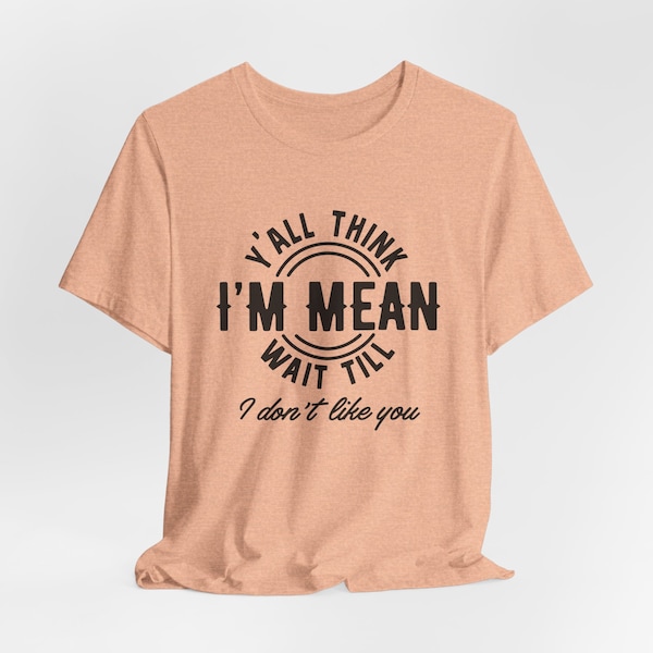 Y'all Think im mean wait until i dont like you, Funny Graphic Tee, Lazy Day Tee, Relaxing Shirt, Gift For Her, Unique Tee, Gift for Mom