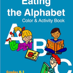May include: A colorful book cover with the title "Eating the Alphabet" and the subtitle "Color & Activity Book". The cover features three children, each holding a book with a letter of the alphabet and a picture of food. The book is for grades K-1 and ages 5-7.