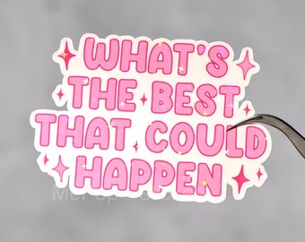 What's the best that could happen sticker, Mental health decal, Positivity reminder, Cute affirmation gift, Self love quote, Girly aesthetic