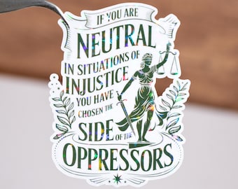 If you are neutral in situations of injustice you have chosen the side of the oppressors sticker, Feminine quote, Waterproof, Social justice