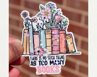There is no such thing as to many books sticker, 2 to 8 inches, Kindle sticker, Bookish decal, Readers reading aesthetic gift, Floral book