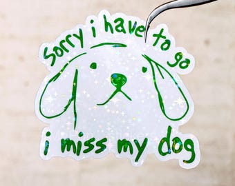 Sorry I have to go I miss my dog decal, Dog mom dog dad sticker, Puppy lover gift, Dog lover decor, Gift for wife women, Waterproof