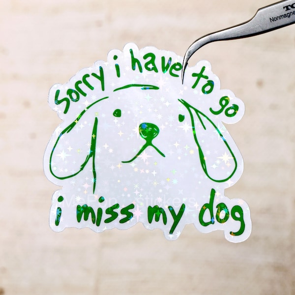 Sorry I have to go I miss my dog decal, Dog mom dog dad sticker, Puppy lover gift, Dog lover decor, Gift for wife women, Waterproof